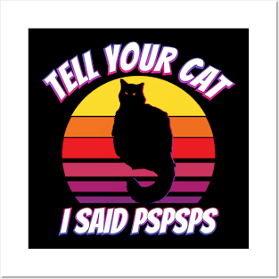 Tell Your Cat I Said PsPsPs Posters and Art